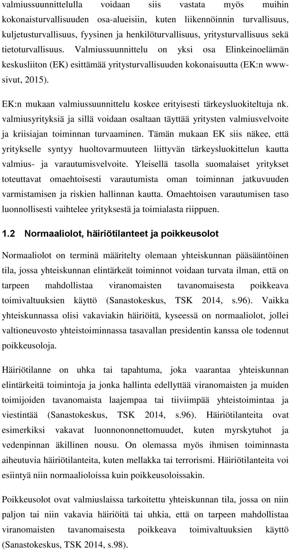 EK:n mukaan valmiussuunnittelu koskee erityisesti tärkeysluokiteltuja nk. valmiusyrityksiä ja sillä voidaan osaltaan täyttää yritysten valmiusvelvoite ja kriisiajan toiminnan turvaaminen.