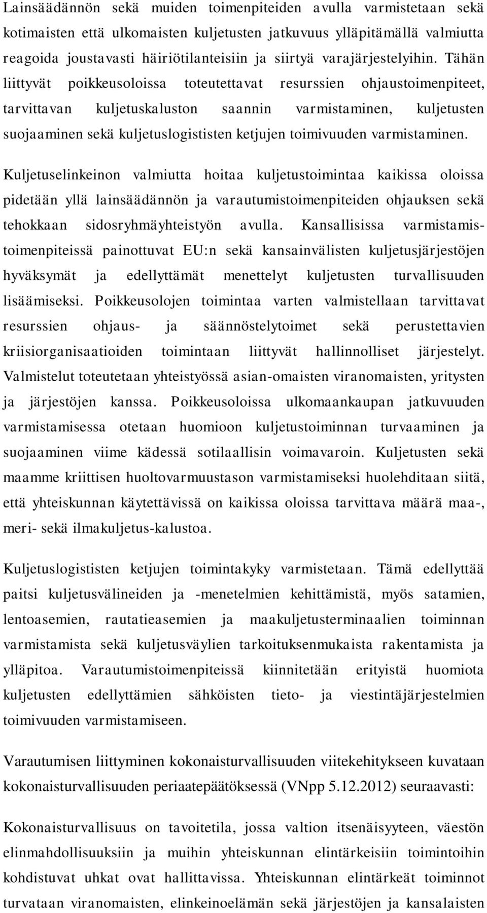 Tähän liittyvät poikkeusoloissa toteutettavat resurssien ohjaustoimenpiteet, tarvittavan kuljetuskaluston saannin varmistaminen, kuljetusten suojaaminen sekä kuljetuslogististen ketjujen toimivuuden