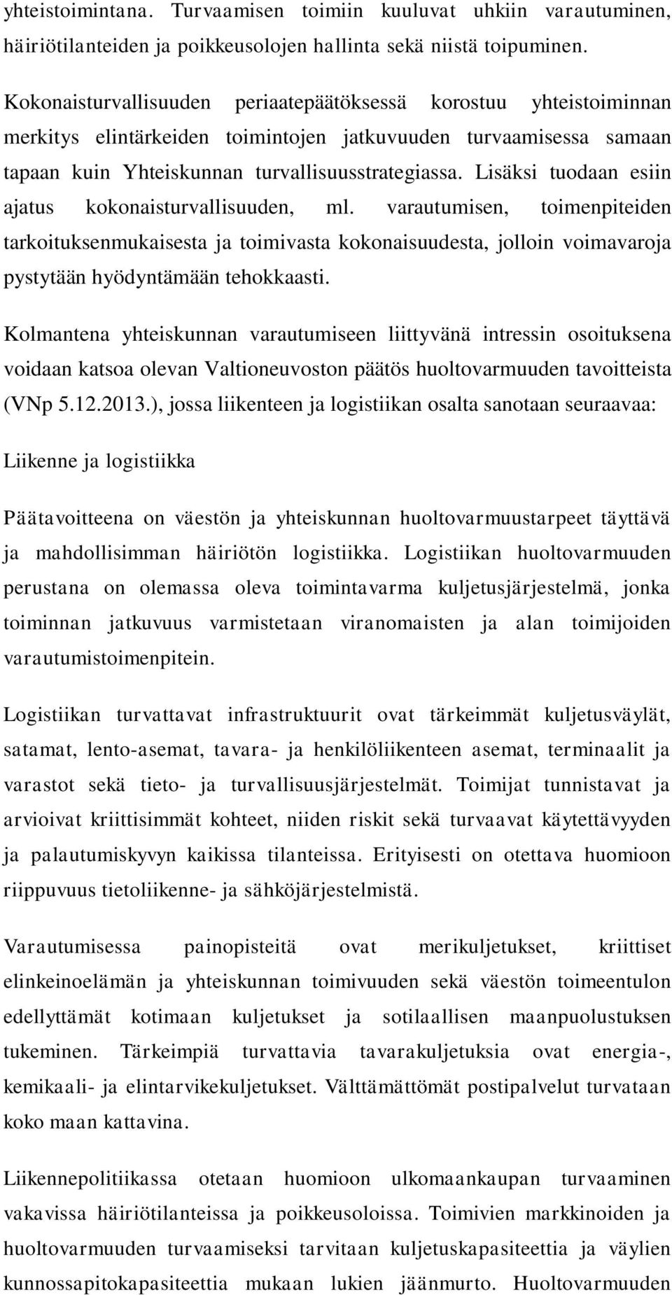 Lisäksi tuodaan esiin ajatus kokonaisturvallisuuden, ml. varautumisen, toimenpiteiden tarkoituksenmukaisesta ja toimivasta kokonaisuudesta, jolloin voimavaroja pystytään hyödyntämään tehokkaasti.
