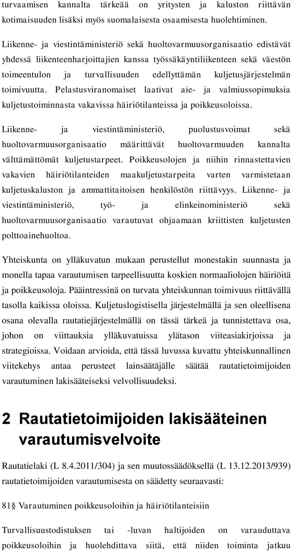 kuljetusjärjestelmän toimivuutta. Pelastusviranomaiset laativat aie- ja valmiussopimuksia kuljetustoiminnasta vakavissa häiriötilanteissa ja poikkeusoloissa.
