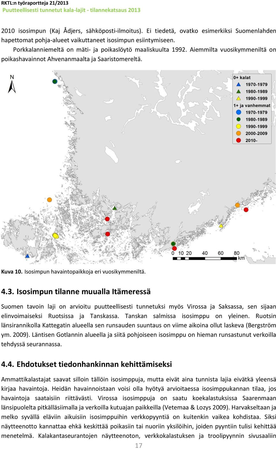 3. Isosimpun tilanne muualla Itämeressä Suomen tavoin laji on arvioitu puutteellisesti tunnetuksi myös Virossa ja Saksassa, sen sijaan elinvoimaiseksi Ruotsissa ja Tanskassa.