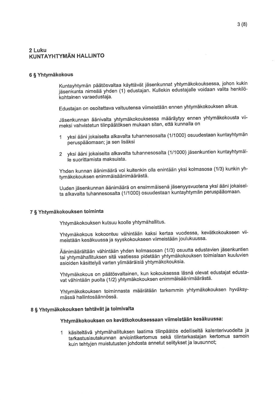 Jäsenkunnan äänivalta yhtymäkokouksessa määräytyy ennen yhtymäkokousta viimeksi vahvistetun tilinpäätöksen mukaan siten, että kunnalla on yksi ääni jokaiselta alkavalta tuhannesosalta (1/1000)