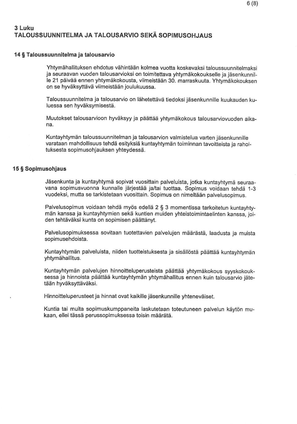 talousarvioksi on toimitettava yhtymäkokoukselleja jäsenkunnifle 21 päivää ennen yhtymä kokousta, viimeistään 30. marraskuuta. Yhtymäkokouksen on se hyväksyttävä viimeistään joulukuussa.