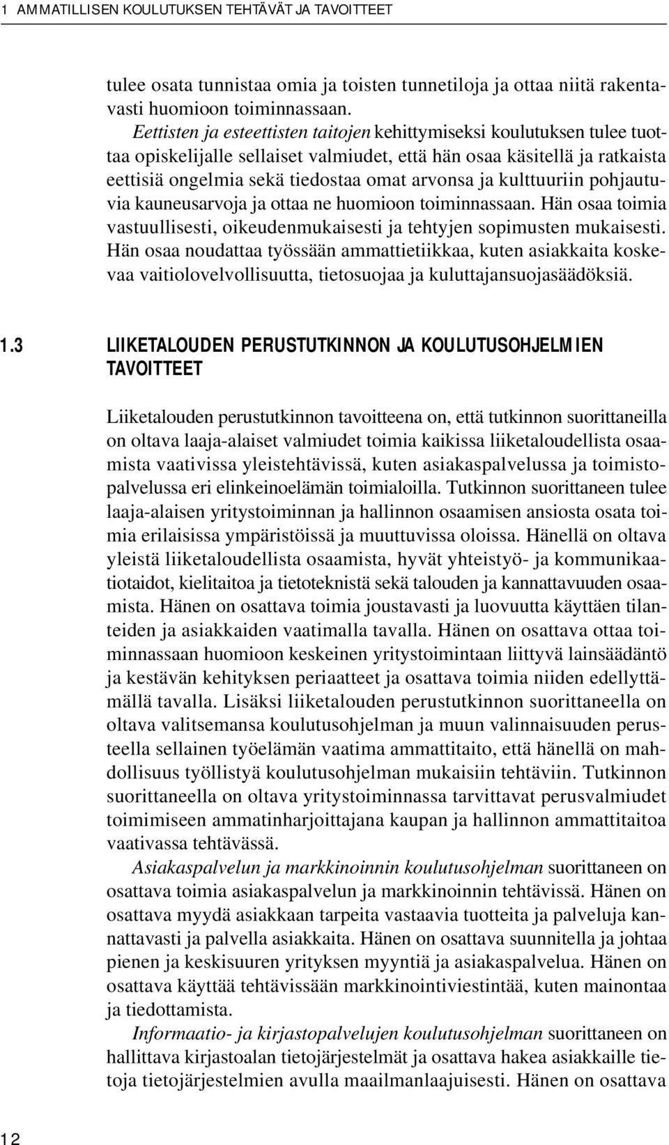 kulttuuriin pohjautuvia kauneusarvoja ja ottaa ne huomioon toiminnassaan. Hän osaa toimia vastuullisesti, oikeudenmukaisesti ja tehtyjen sopimusten mukaisesti.