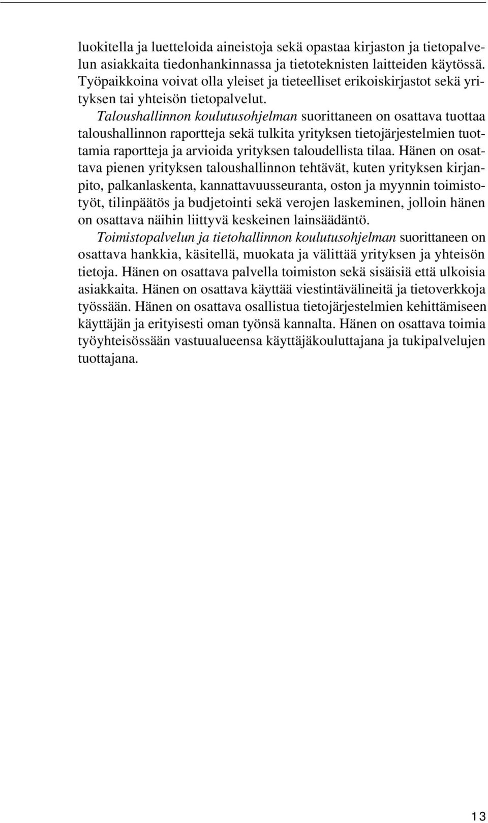 Taloushallinnon koulutusohjelman suorittaneen on osattava tuottaa taloushallinnon raportteja sekä tulkita yrityksen tietojärjestelmien tuottamia raportteja ja arvioida yrityksen taloudellista tilaa.