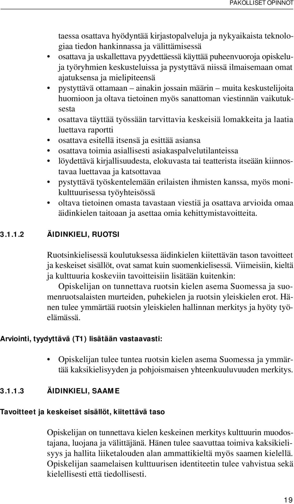 sanattoman viestinnän vaikutuksesta osattava täyttää työssään tarvittavia keskeisiä lomakkeita ja laatia luettava raportti osattava esitellä itsensä ja esittää asiansa osattava toimia asiallisesti