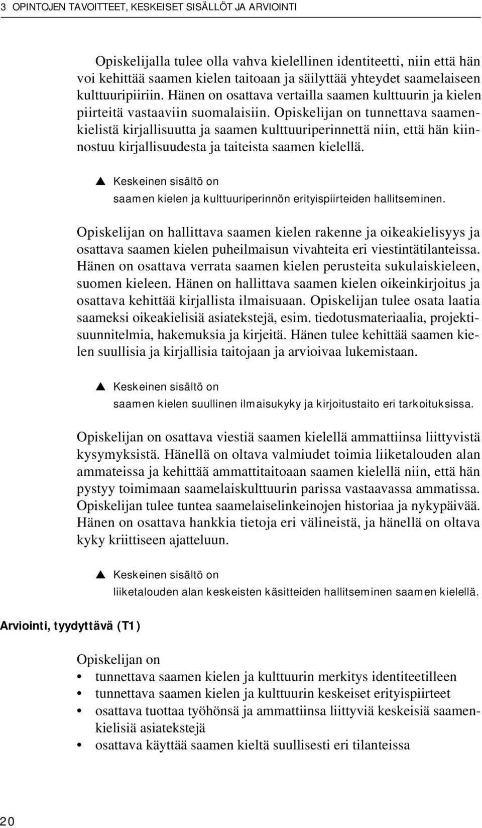 Opiskelijan on tunnettava saamenkielistä kirjallisuutta ja saamen kulttuuriperinnettä niin, että hän kiinnostuu kirjallisuudesta ja taiteista saamen kielellä.