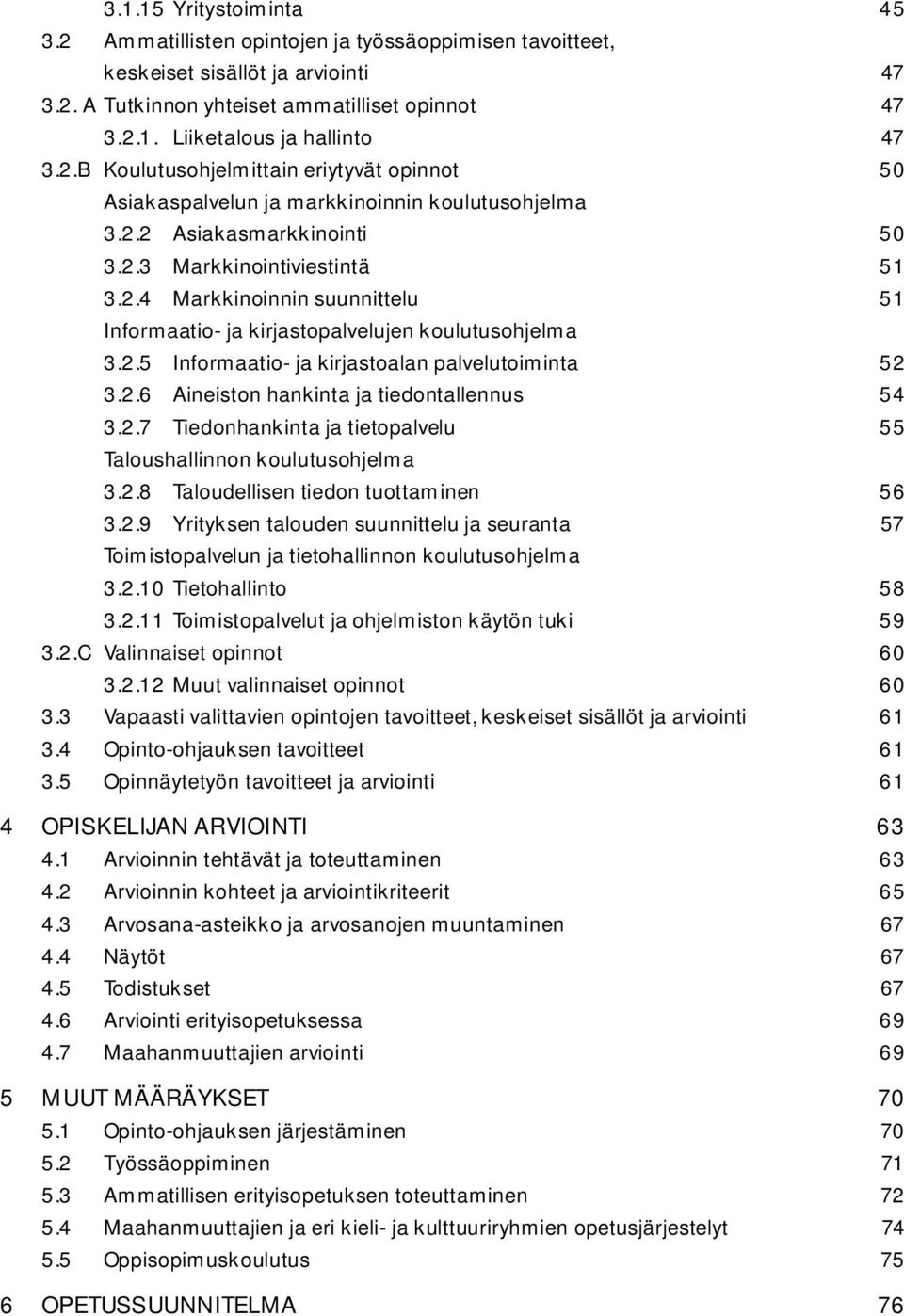 2.5 Informaatio- ja kirjastoalan palvelutoiminta 52 3.2.6 Aineiston hankinta ja tiedontallennus 54 3.2.7 Tiedonhankinta ja tietopalvelu 55 Taloushallinnon koulutusohjelma 3.2.8 Taloudellisen tiedon tuottaminen 56 3.
