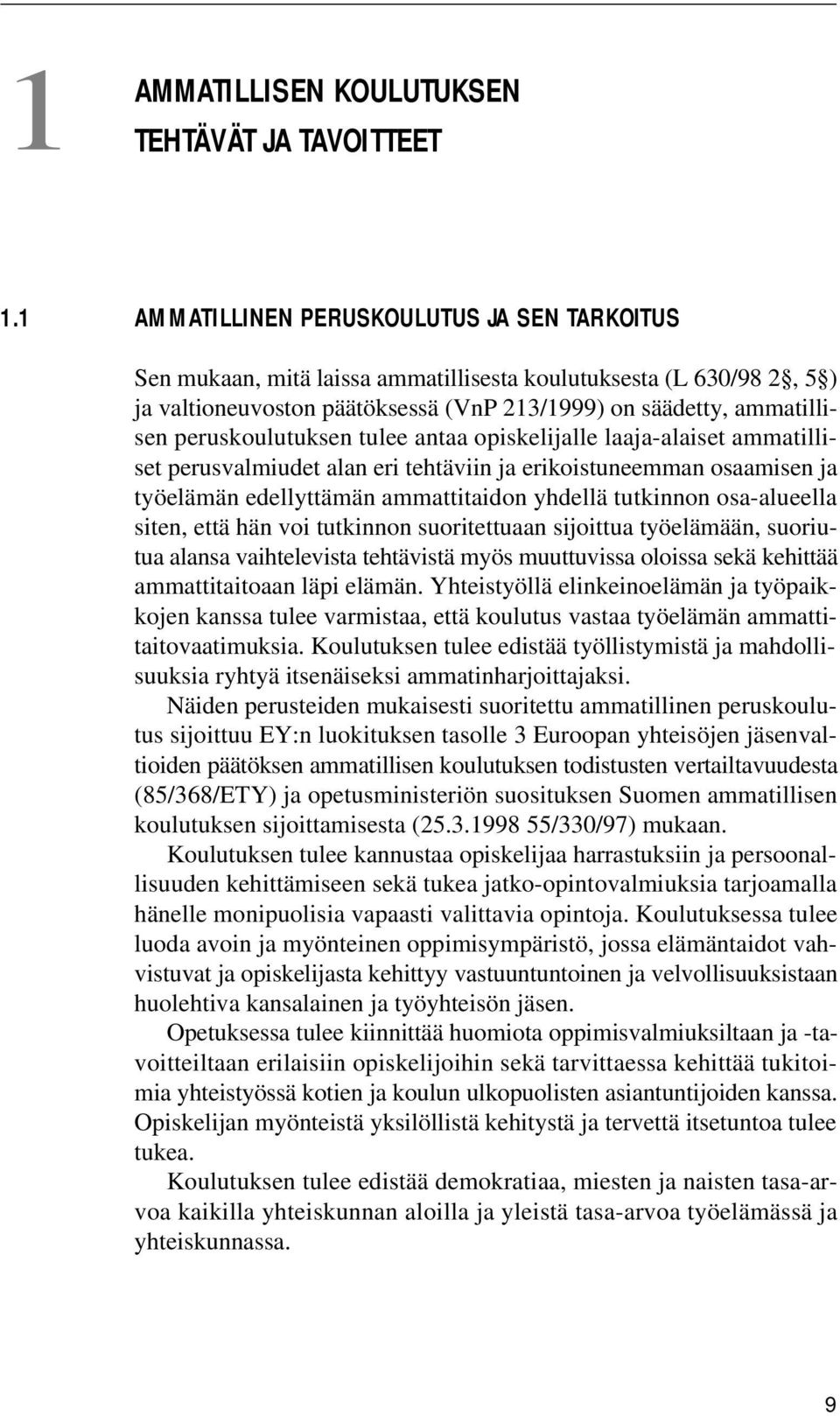peruskoulutuksen tulee antaa opiskelijalle laaja-alaiset ammatilliset perusvalmiudet alan eri tehtäviin ja erikoistuneemman osaamisen ja työelämän edellyttämän ammattitaidon yhdellä tutkinnon