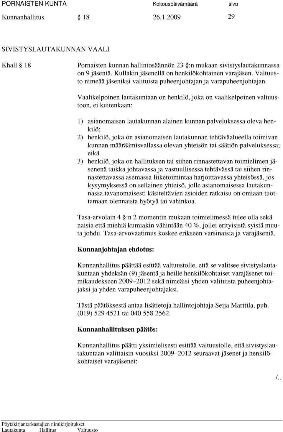 Vaalikelpoinen lautakuntaan on henkilö, joka on vaalikelpoinen valtuustoon, ei kuitenkaan: 1) asianomaisen lautakunnan alainen kunnan palveluksessa oleva henkilö; 2) henkilö, joka on asianomaisen