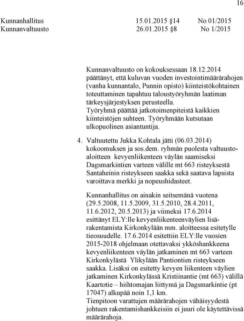 Työryhmä päättää jatkotoimenpiteistä kaikkien kiinteistöjen suhteen. Työryhmään kutsutaan ulkopuolinen asiantuntija. 4. Valtuutettu Jukka Kohtala jätti (06.03.2014) kokoomuksen ja sos.dem.