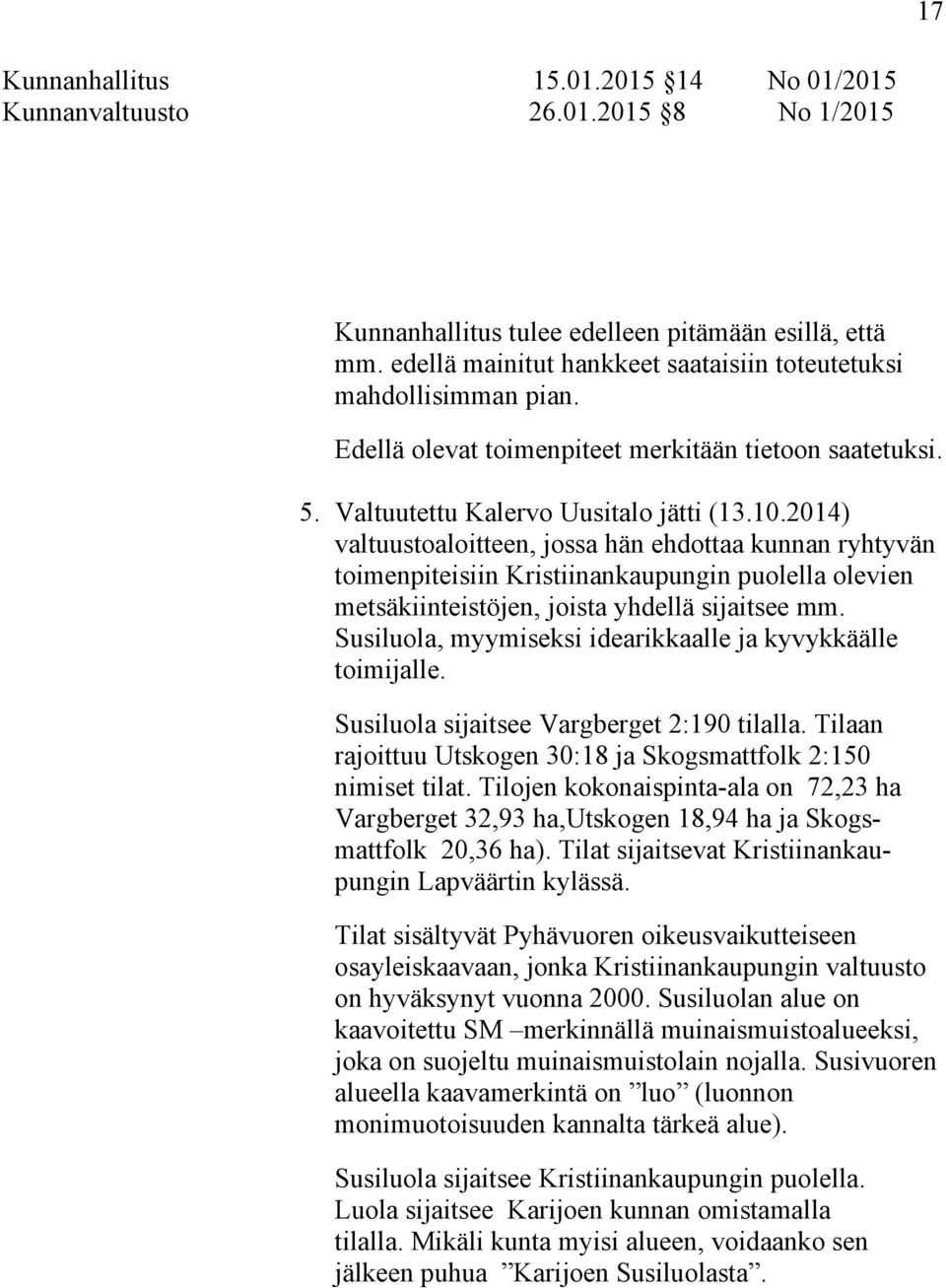 2014) valtuustoaloitteen, jossa hän ehdottaa kunnan ryhtyvän toimenpiteisiin Kristiinankaupungin puolella olevien metsäkiinteistöjen, joista yhdellä sijaitsee mm.