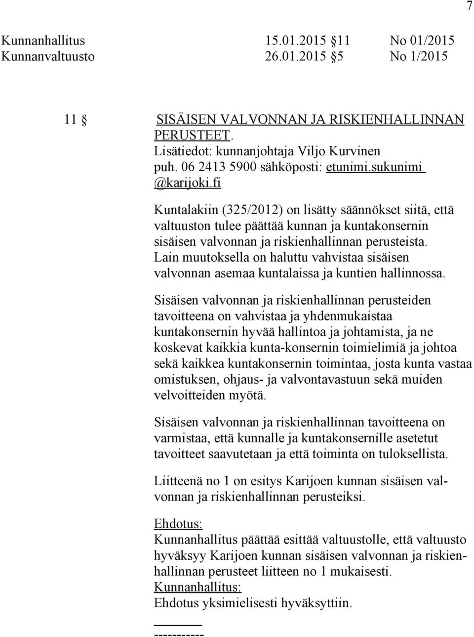 fi Kuntalakiin (325/2012) on lisätty säännökset siitä, että valtuuston tulee päättää kunnan ja kuntakonsernin sisäisen valvonnan ja riskienhallinnan perusteista.