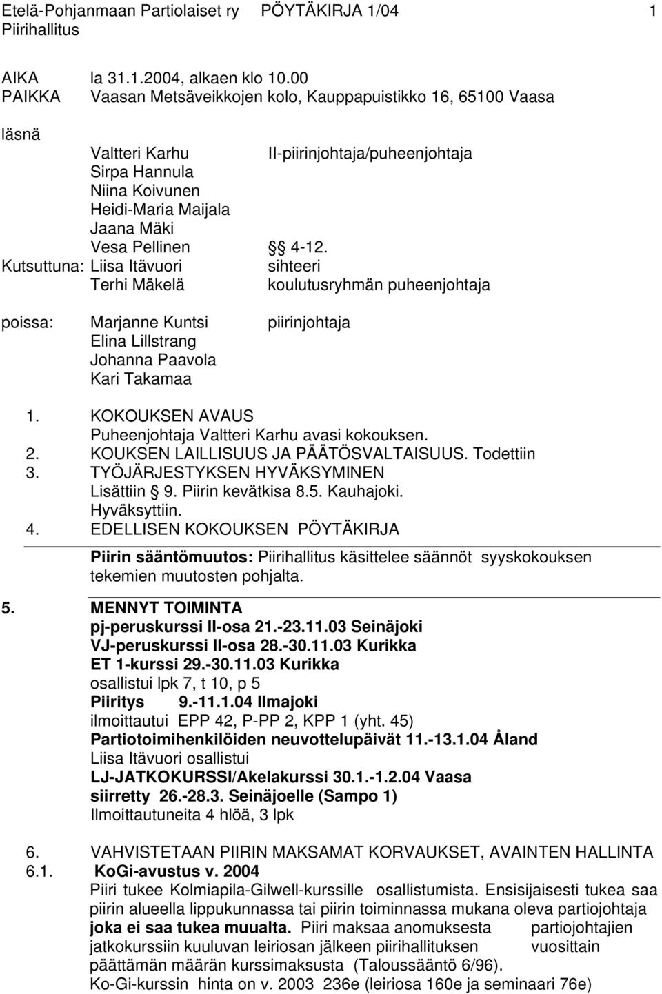 4-12. Kutsuttuna: Liisa Itävuori sihteeri Terhi Mäkelä koulutusryhmän puheenjohtaja poissa: Marjanne Kuntsi piirinjohtaja Elina Lillstrang Johanna Paavola Kari Takamaa 1.