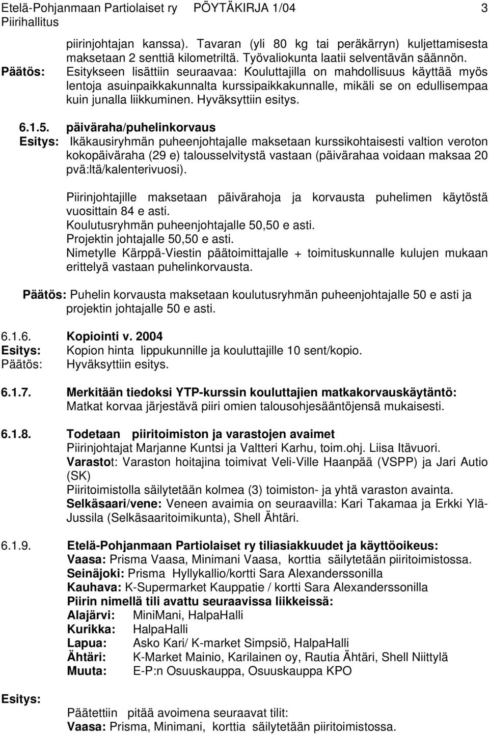 Esitykseen lisättiin seuraavaa: Kouluttajilla on mahdollisuus käyttää myös lentoja asuinpaikkakunnalta kurssipaikkakunnalle, mikäli se on edullisempaa kuin junalla liikkuminen. Hyväksyttiin esitys. 6.