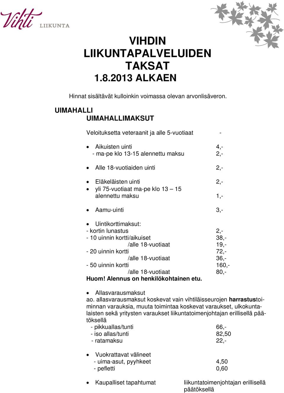 ma-pe klo 13 15 alennettu maksu 1,- Aamu-uinti 3,- Uintikorttimaksut: - kortin lunastus 2,- - 10 uinnin kortti/aikuiset 38,- /alle 18-vuotiaat 19,- - 20 uinnin kortti 72,- /alle 18-vuotiaat 36,- - 50