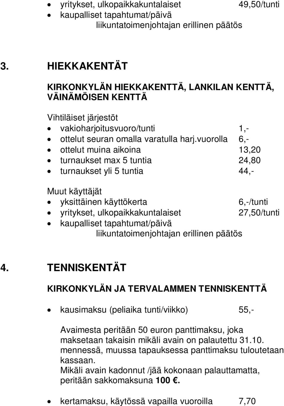 vuorolla 6,- ottelut muina aikoina 13,20 turnaukset max 5 tuntia 24,80 turnaukset yli 5 tuntia 44,- yksittäinen käyttökerta 6,-/tunti yritykset, ulkopaikkakuntalaiset 27,50/tunti kaupalliset