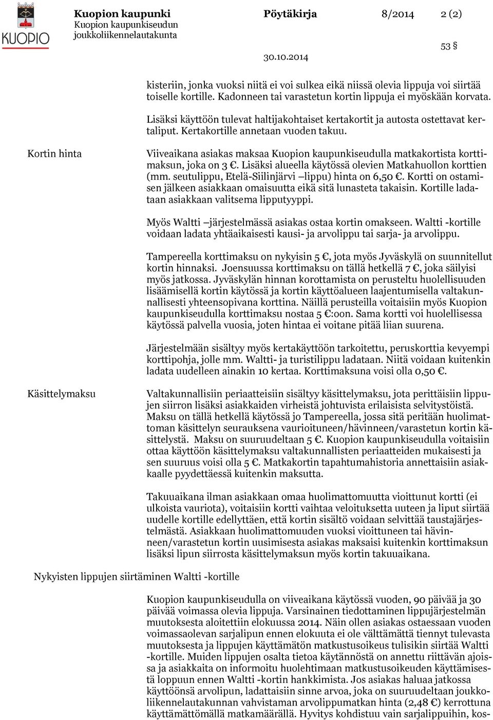 Kortin hinta Viiveaikana asiakas maksaa Kuopion kaupunkiseudulla matkakortista korttimaksun, joka on 3. Lisäksi alueella käytössä olevien Matkahuollon korttien (mm.