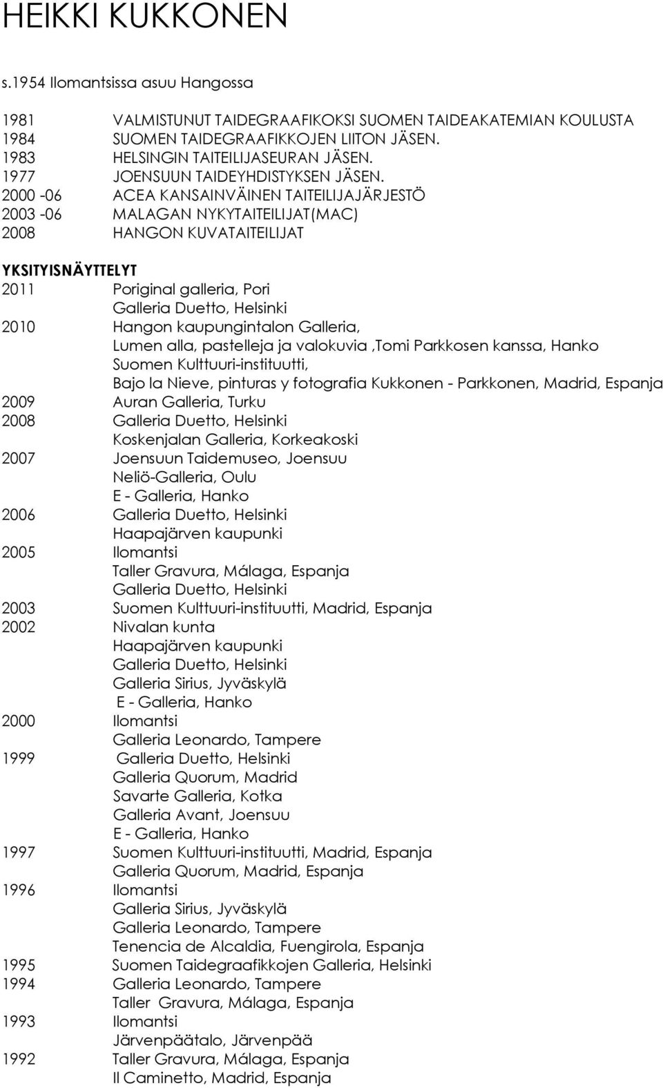 2000-06 ACEA KANSAINVÄINEN TAITEILIJAJÄRJESTÖ 2003-06 MALAGAN NYKYTAITEILIJAT(MAC) 2008 HANGON KUVATAITEILIJAT YKSITYISNÄYTTELYT 2011 Poriginal galleria, Pori 2010 Hangon kaupungintalon Galleria,