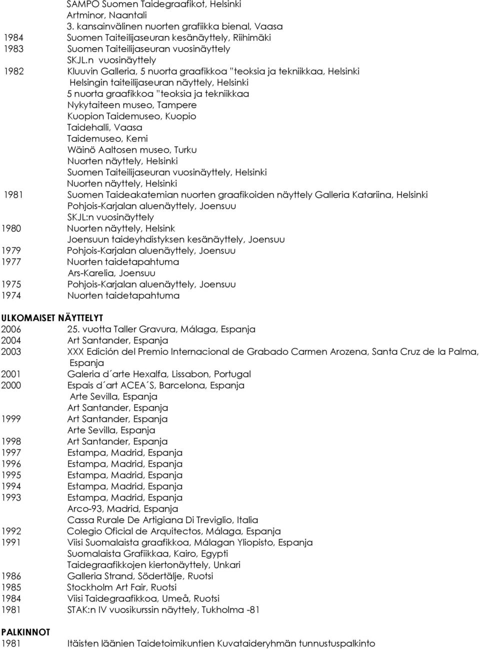 n vuosinäyttely 1982 Kluuvin Galleria, 5 nuorta graafikkoa teoksia ja tekniikkaa, Helsinki Helsingin taiteilijaseuran näyttely, Helsinki 5 nuorta graafikkoa teoksia ja tekniikkaa Nykytaiteen museo,