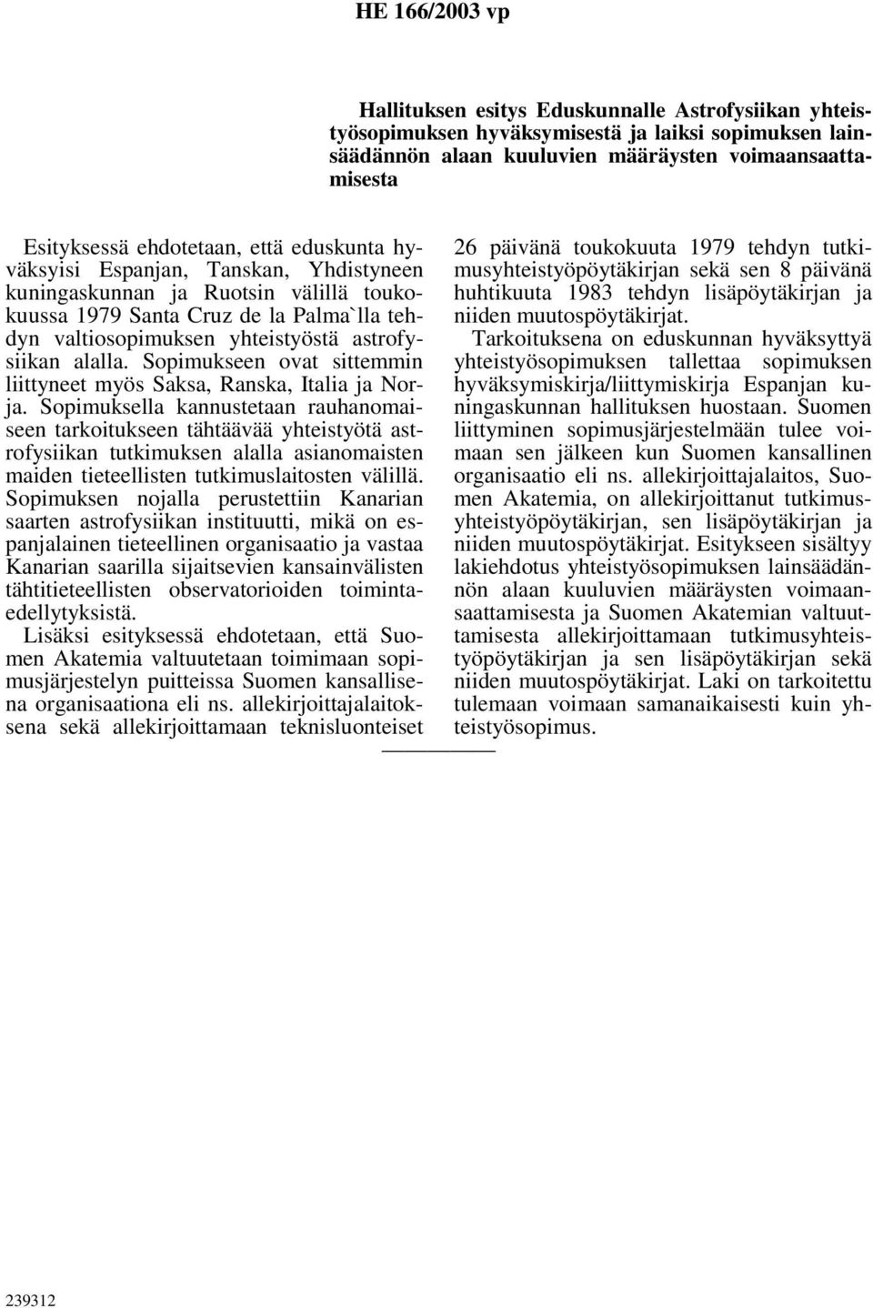 alalla. Sopimukseen ovat sittemmin liittyneet myös Saksa, Ranska, Italia ja Norja.