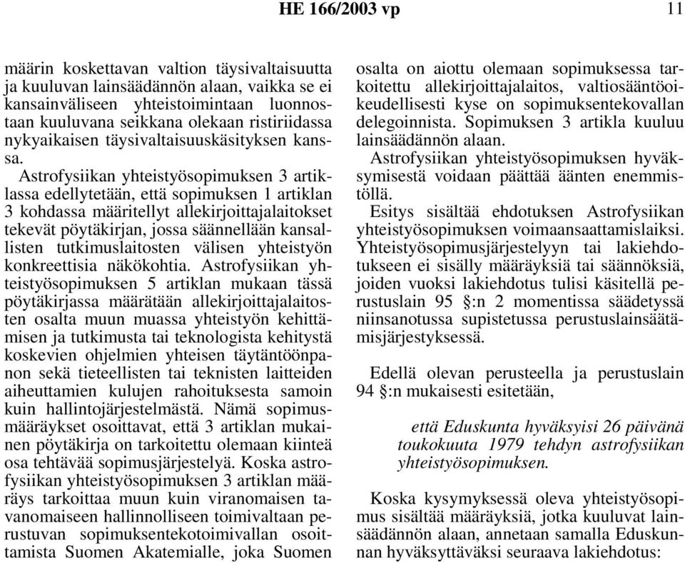 Astrofysiikan yhteistyösopimuksen 3 artiklassa edellytetään, että sopimuksen 1 artiklan 3 kohdassa määritellyt allekirjoittajalaitokset tekevät pöytäkirjan, jossa säännellään kansallisten