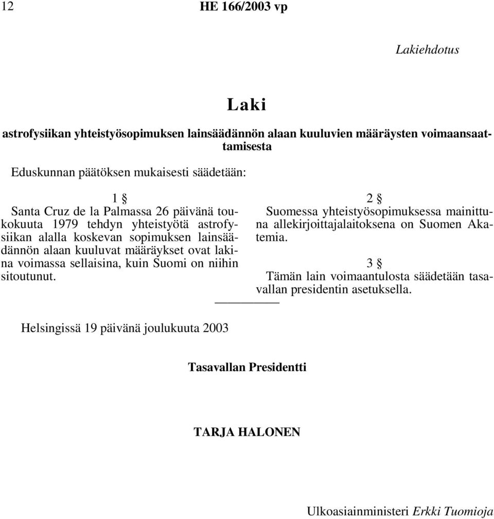 ovat lakina voimassa sellaisina, kuin Suomi on niihin sitoutunut.