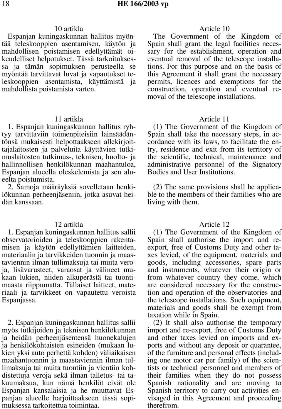 Article 10 The Government of the Kingdom of Spain shall grant the legal facilities necessary for the establishment, operation and eventual removal of the telescope installations.