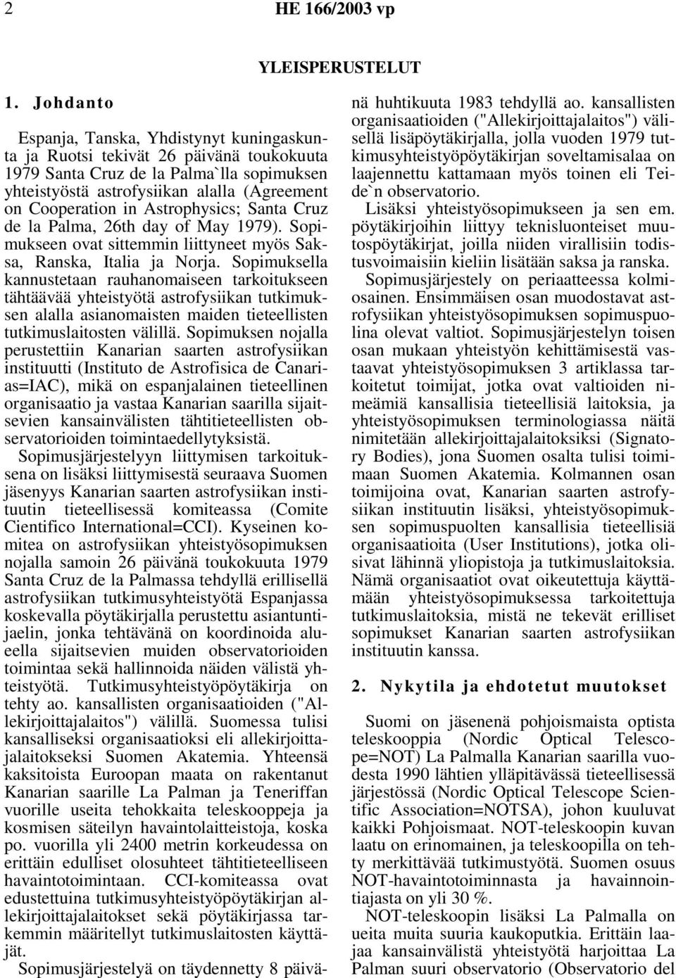 Astrophysics; Santa Cruz de la Palma, 26th day of May 1979). Sopimukseen ovat sittemmin liittyneet myös Saksa, Ranska, Italia ja Norja.