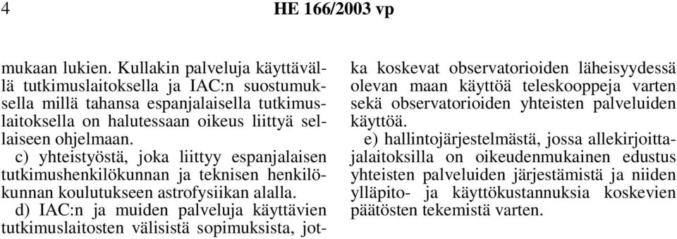 c) yhteistyöstä, joka liittyy espanjalaisen tutkimushenkilökunnan ja teknisen henkilökunnan koulutukseen astrofysiikan alalla.