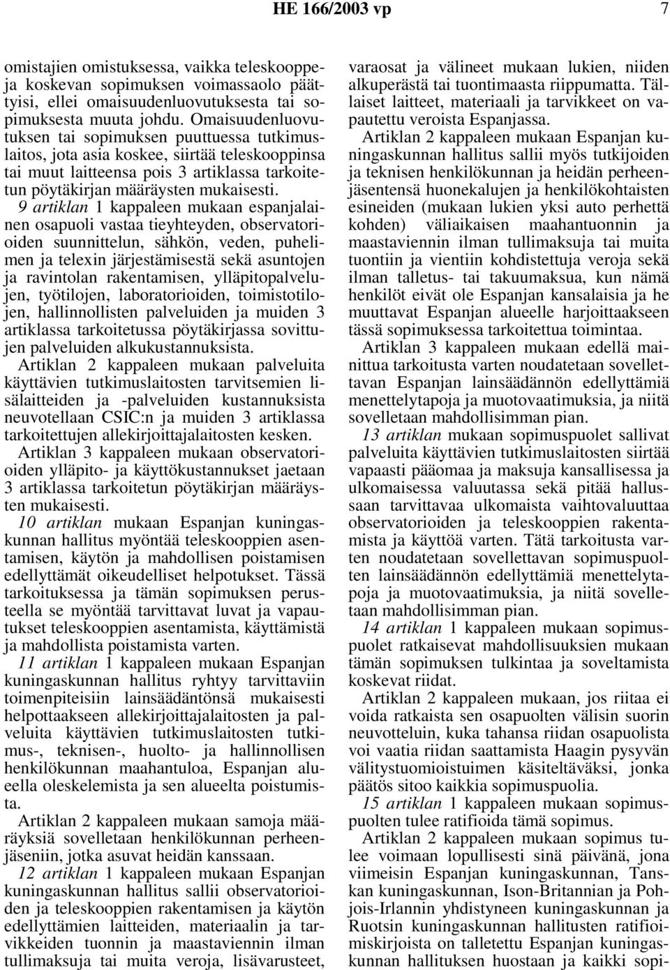 9 artiklan 1 kappaleen mukaan espanjalainen osapuoli vastaa tieyhteyden, observatorioiden suunnittelun, sähkön, veden, puhelimen ja telexin järjestämisestä sekä asuntojen ja ravintolan rakentamisen,