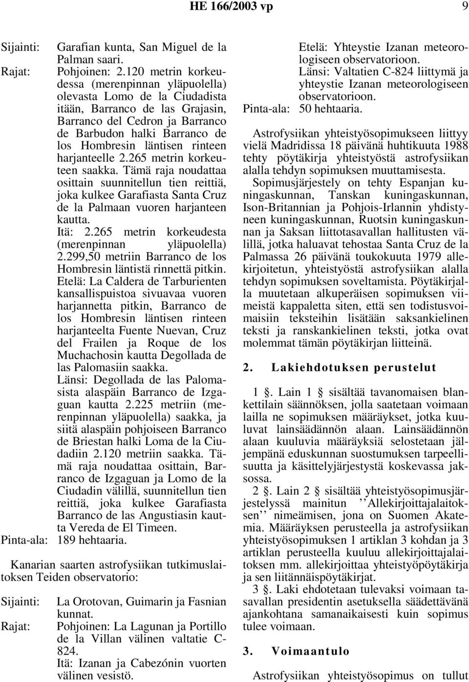 rinteen harjanteelle 2.265 metrin korkeuteen saakka. Tämä raja noudattaa osittain suunnitellun tien reittiä, joka kulkee Garafiasta Santa Cruz de la Palmaan vuoren harjanteen kautta. Itä: 2.