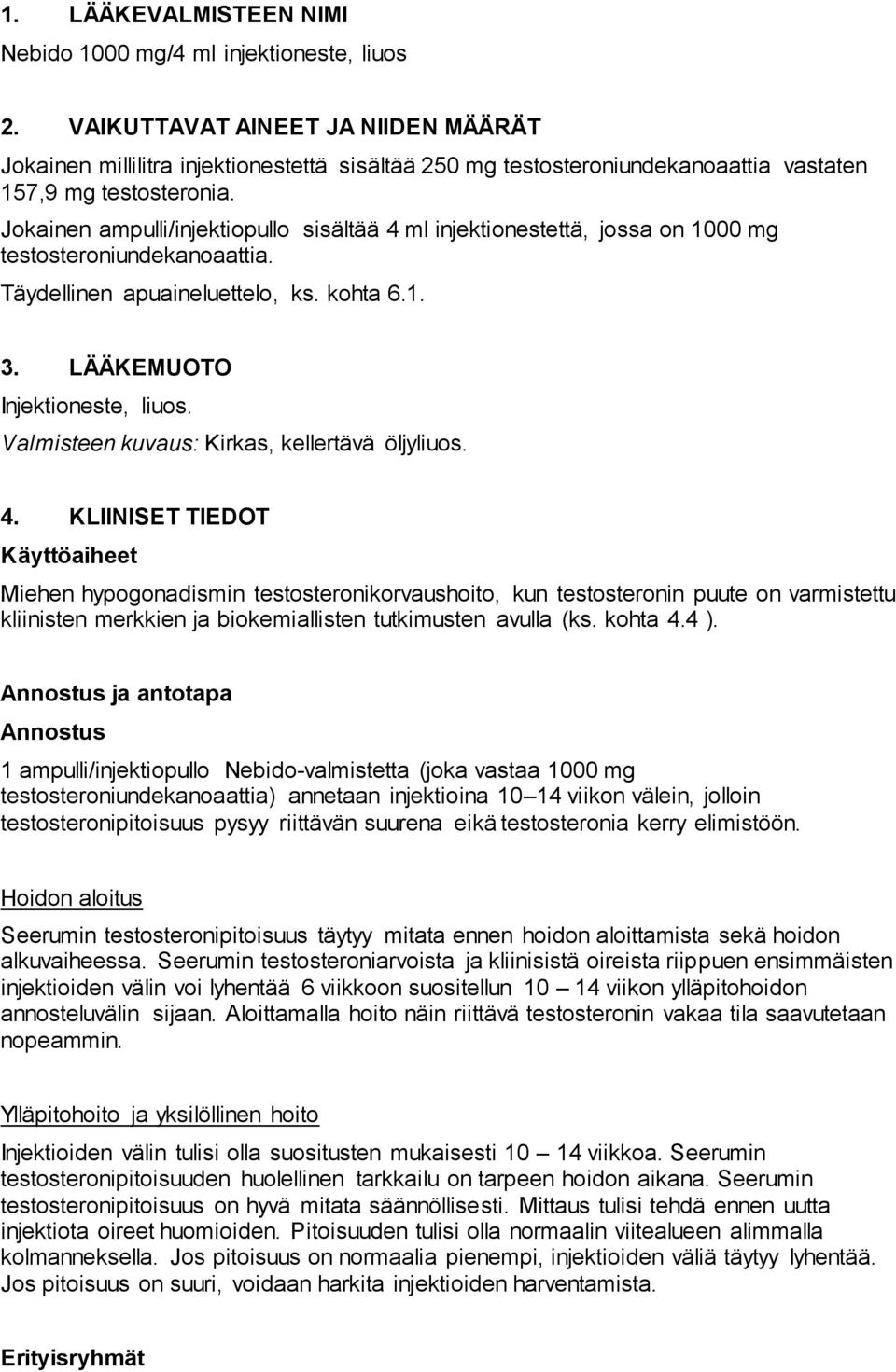 Jokainen ampulli/injektiopullo sisältää 4 ml injektionestettä, jossa on 1000 mg testosteroniundekanoaattia. Täydellinen apuaineluettelo, ks. kohta 6.1. 3. LÄÄKEMUOTO Injektioneste, liuos.