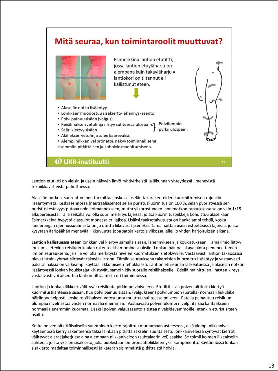 Keskiasennossa (neutraaliasento) selän puristuskuormitus on 100 %, selän pyöristyessä sen puristuskestävyys putoaa noin kolmannekseen, mutta ylikorostuneen lannenotkon tapauksessa se on vain 1/15