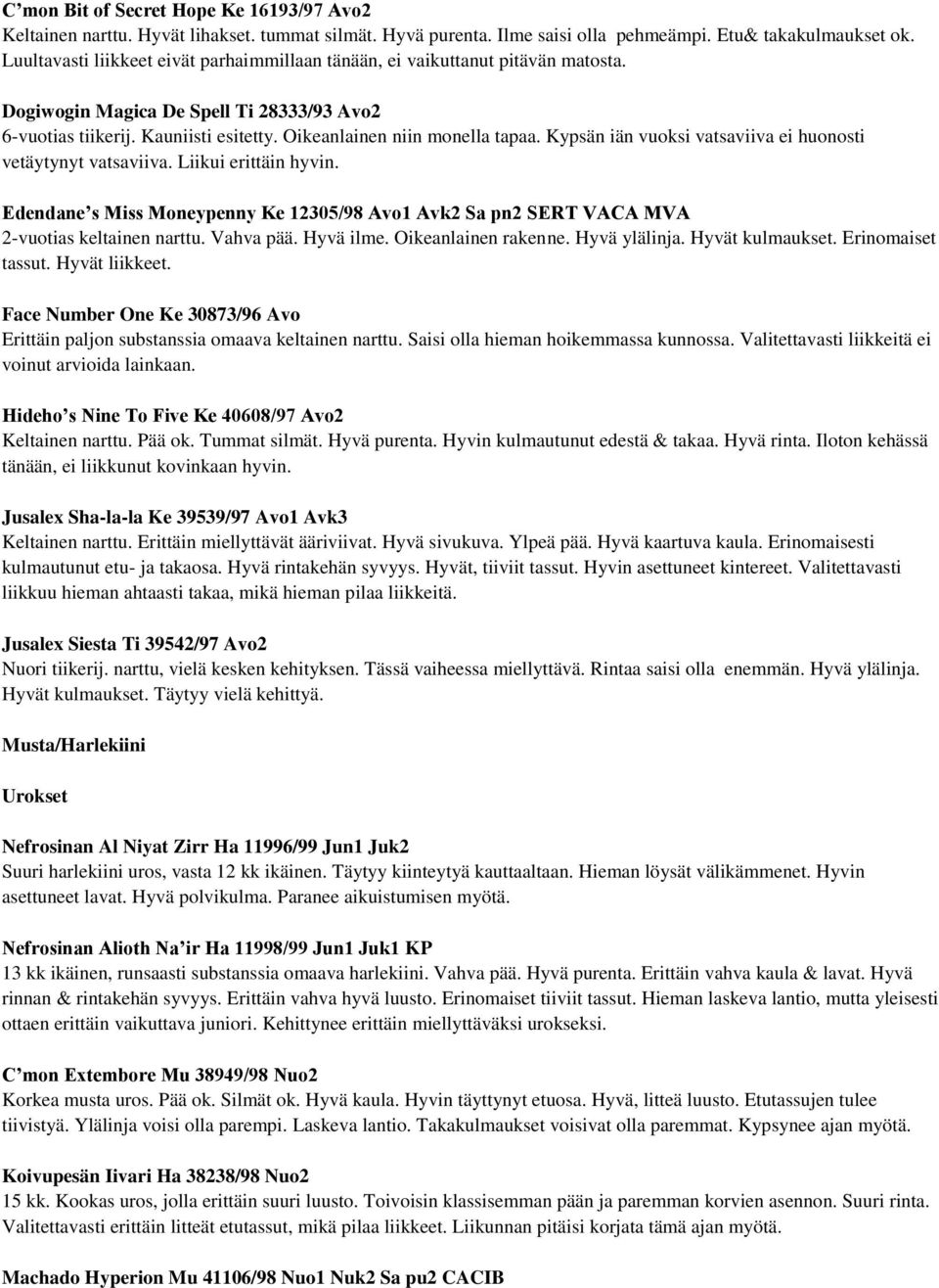 Kypsän iän vuoksi vatsaviiva ei huonosti vetäytynyt vatsaviiva. Liikui erittäin hyvin. Edendane s Miss Moneypenny Ke 12305/98 Avo1 Avk2 Sa pn2 SERT VACA MVA 2-vuotias keltainen narttu. Vahva pää.
