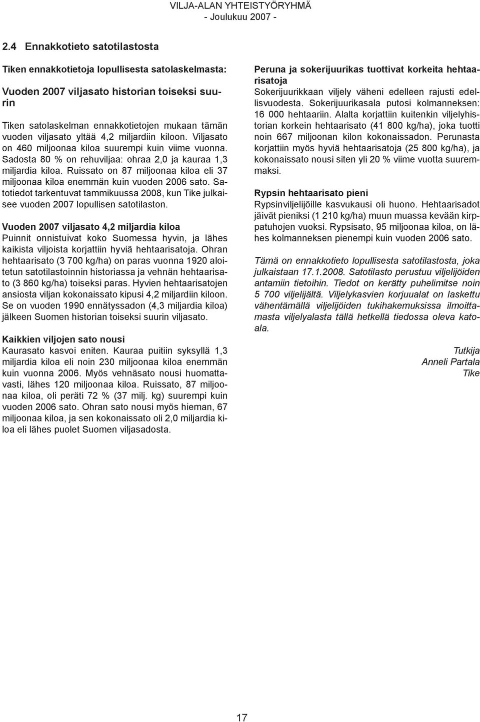 Ruissato on 87 miljoonaa kiloa eli 37 miljoonaa kiloa enemmän kuin vuoden 2006 sato. Satotiedot tarkentuvat tammikuussa 2008, kun Tike julkaisee vuoden 2007 lopullisen satotilaston.