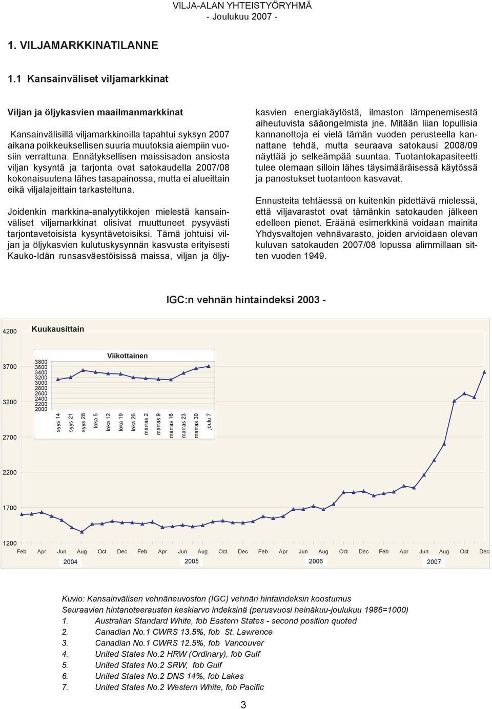 Ennätyksellisen maissisadon ansiosta viljan kysyntä ja tarjonta ovat satokaudella 2007/08 kokonaisuutena lähes tasapainossa, mutta ei alueittain eikä viljalajeittain tarkasteltuna.