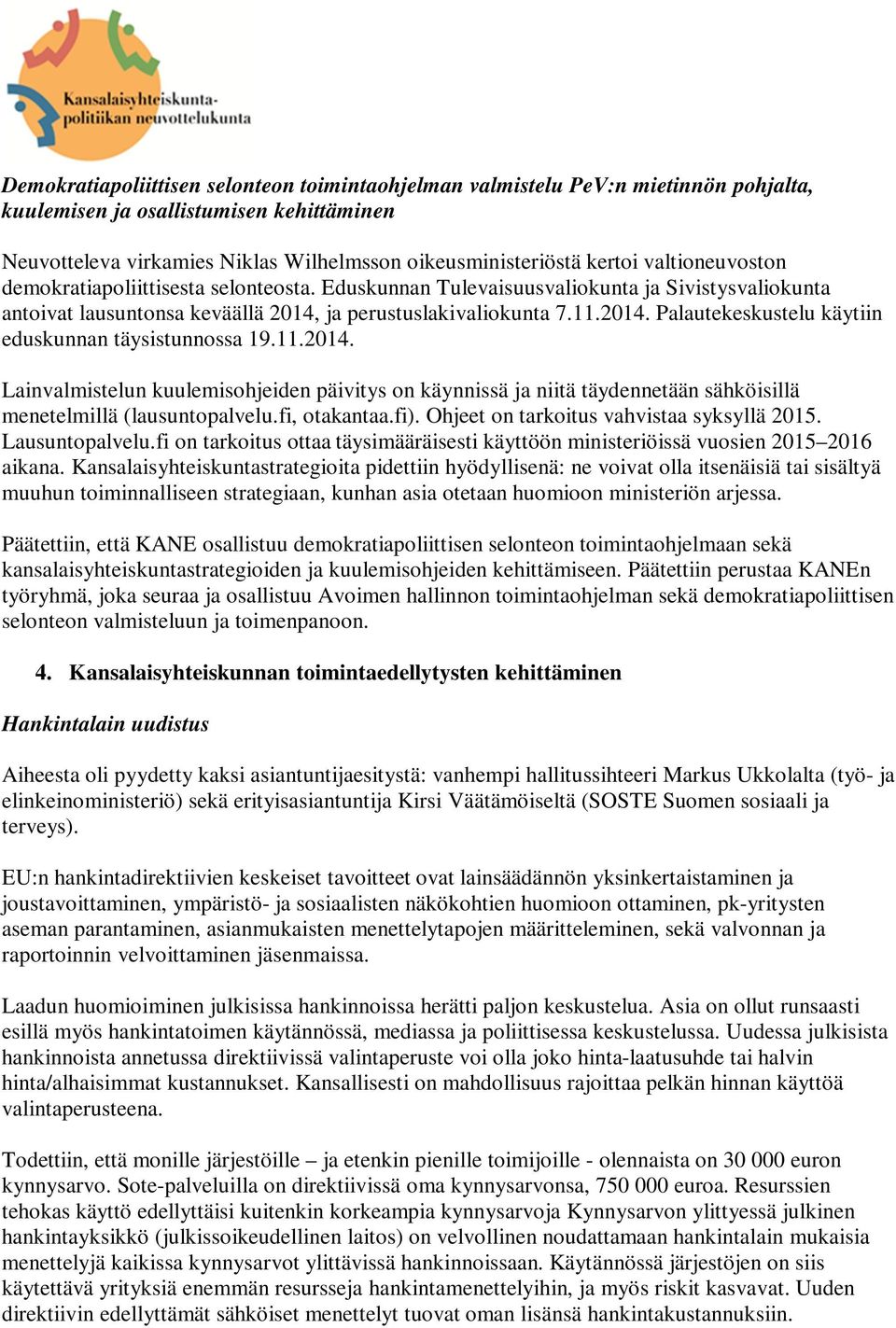 11.2014. Lainvalmistelun kuulemisohjeiden päivitys on käynnissä ja niitä täydennetään sähköisillä menetelmillä (lausuntopalvelu.fi, otakantaa.fi). Ohjeet on tarkoitus vahvistaa syksyllä 2015.