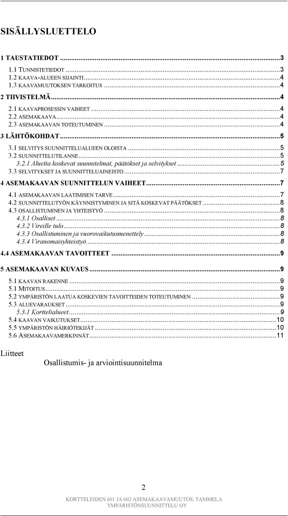 ..7 4 ASEMAKAAVAN SUUNNITTELUN VAIHEET...7 4.1 ASEMAKAAVAN LAATIMISEN TARVE...7 4.2 SUUNNITTELUTYÖN KÄYNNISTYMINEN JA SITÄ KOSKEVAT PÄÄTÖKSET...8 4.3 OSALLISTUMINEN JA YHTEISTYÖ...8 4.3.1 Osalliset.