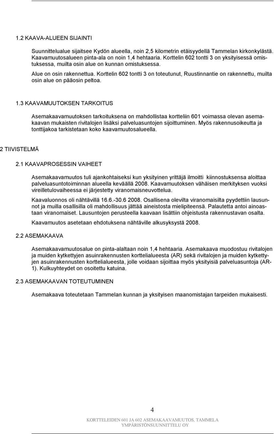 Korttelin 602 tontti 3 on toteutunut, Ruustinnantie on rakennettu, muilta osin alue on pääosin peltoa. 1.