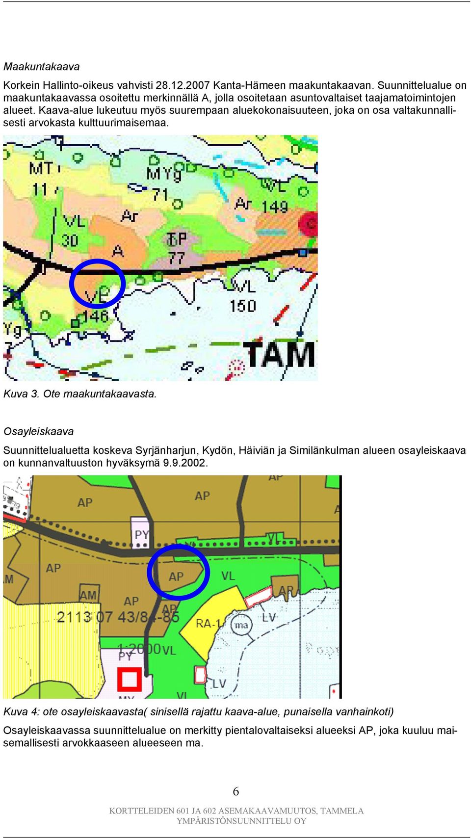 Kaava-alue lukeutuu myös suurempaan aluekokonaisuuteen, joka on osa valtakunnallisesti arvokasta kulttuurimaisemaa. Kuva 3. Ote maakuntakaavasta.