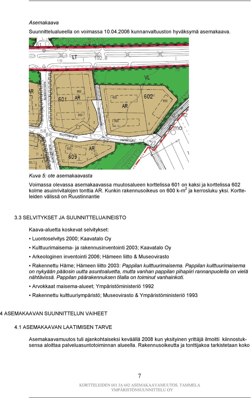 Kunkin rakennusoikeus on 600 k-m 2 ja kerrosluku yksi. Kortteleiden välissä on Ruustinnantie 3.