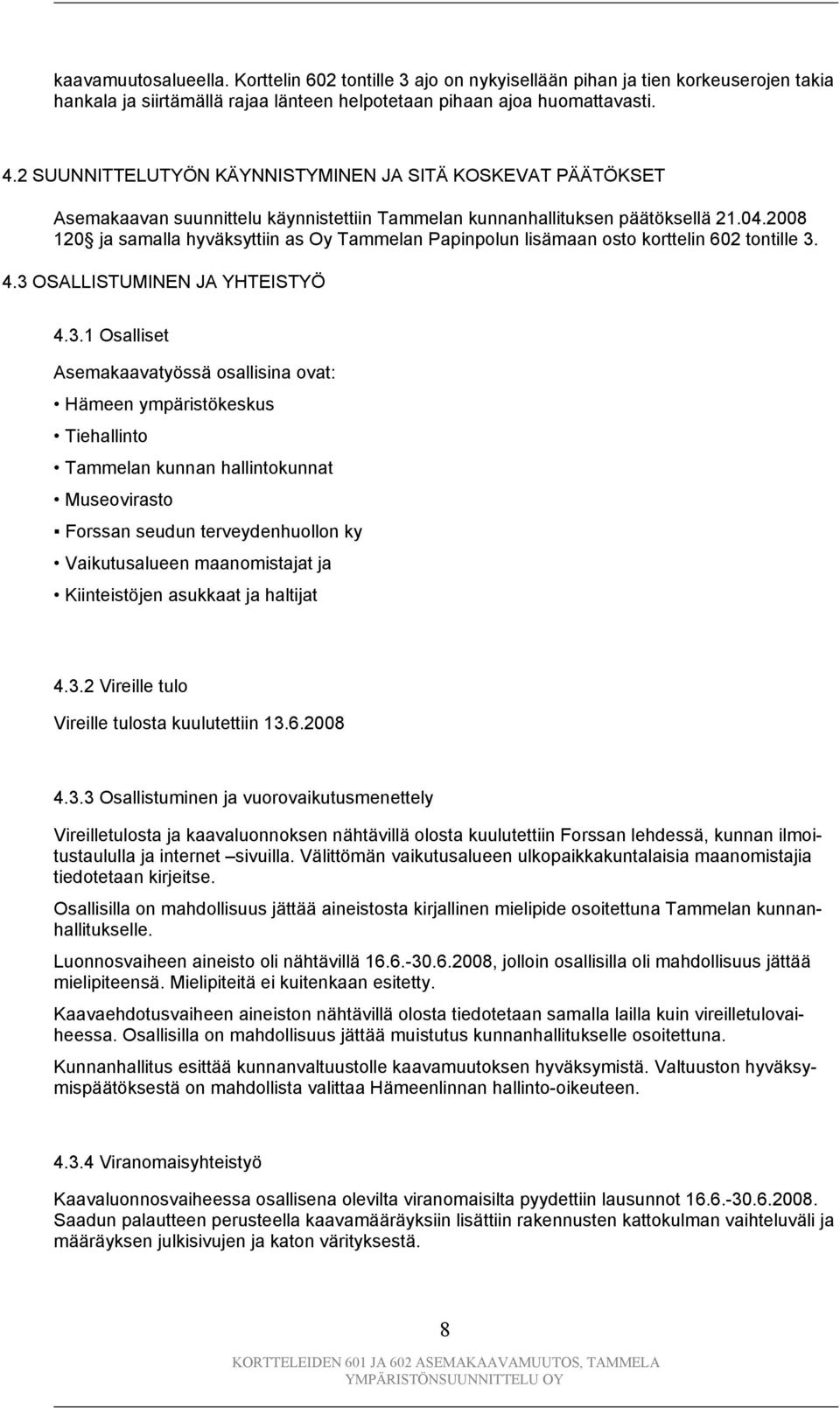 2008 120 ja samalla hyväksyttiin as Oy Tammelan Papinpolun lisämaan osto korttelin 602 tontille 3.