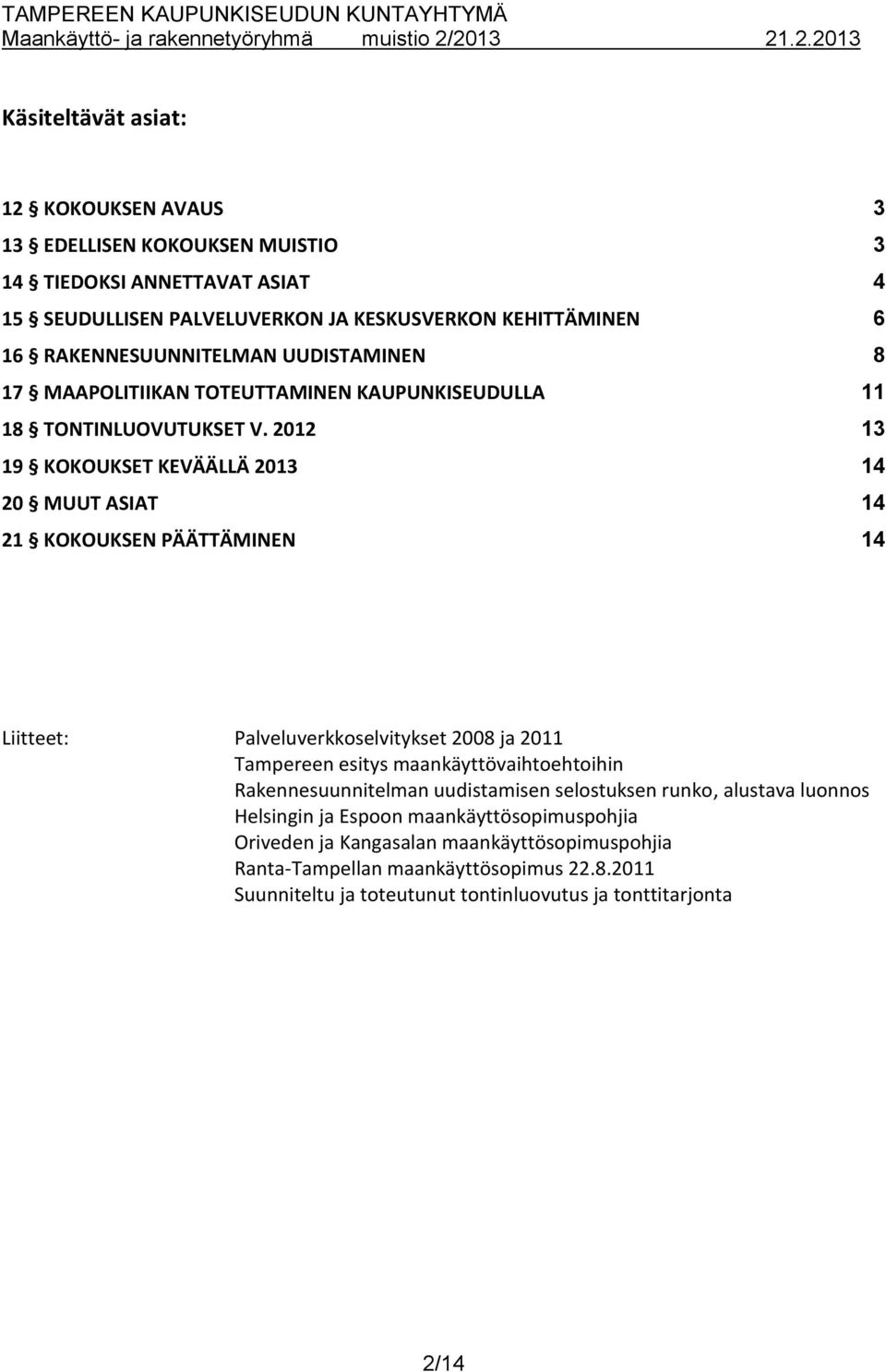 2012 13 19 KOKOUKSET KEVÄÄLLÄ 2013 14 20 MUUT ASIAT 14 21 KOKOUKSEN PÄÄTTÄMINEN 14 Liitteet: Palveluverkkoselvitykset 2008 ja 2011 Tampereen esitys maankäyttövaihtoehtoihin