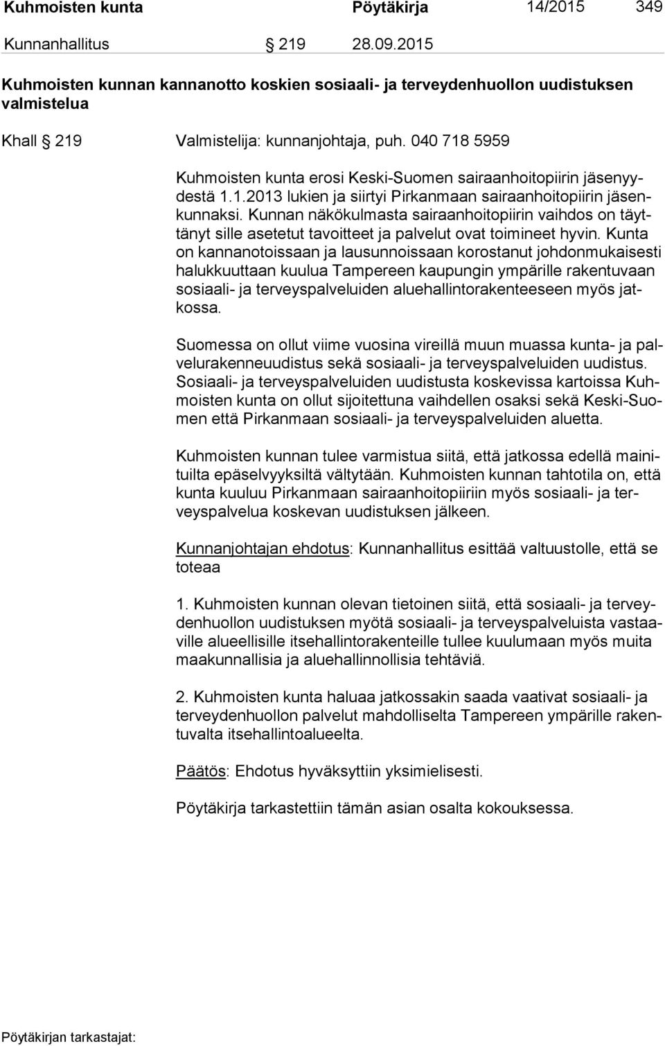 040 718 5959 Kuhmoisten kunta erosi Keski-Suomen sairaanhoitopiirin jä se nyydes tä 1.1.2013 lukien ja siirtyi Pirkanmaan sairaanhoitopiirin jä senkun nak si.
