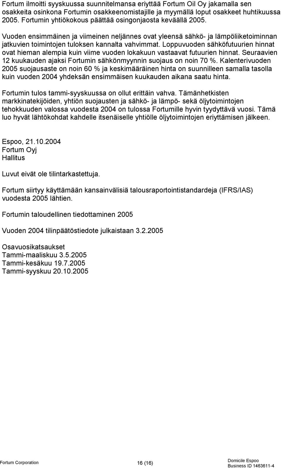Loppuvuoden sähköfutuurien hinnat ovat hieman alempia kuin viime vuoden lokakuun vastaavat futuurien hinnat. Seuraavien 12 kuukauden ajaksi Fortumin sähkönmyynnin suojaus on noin 70 %.