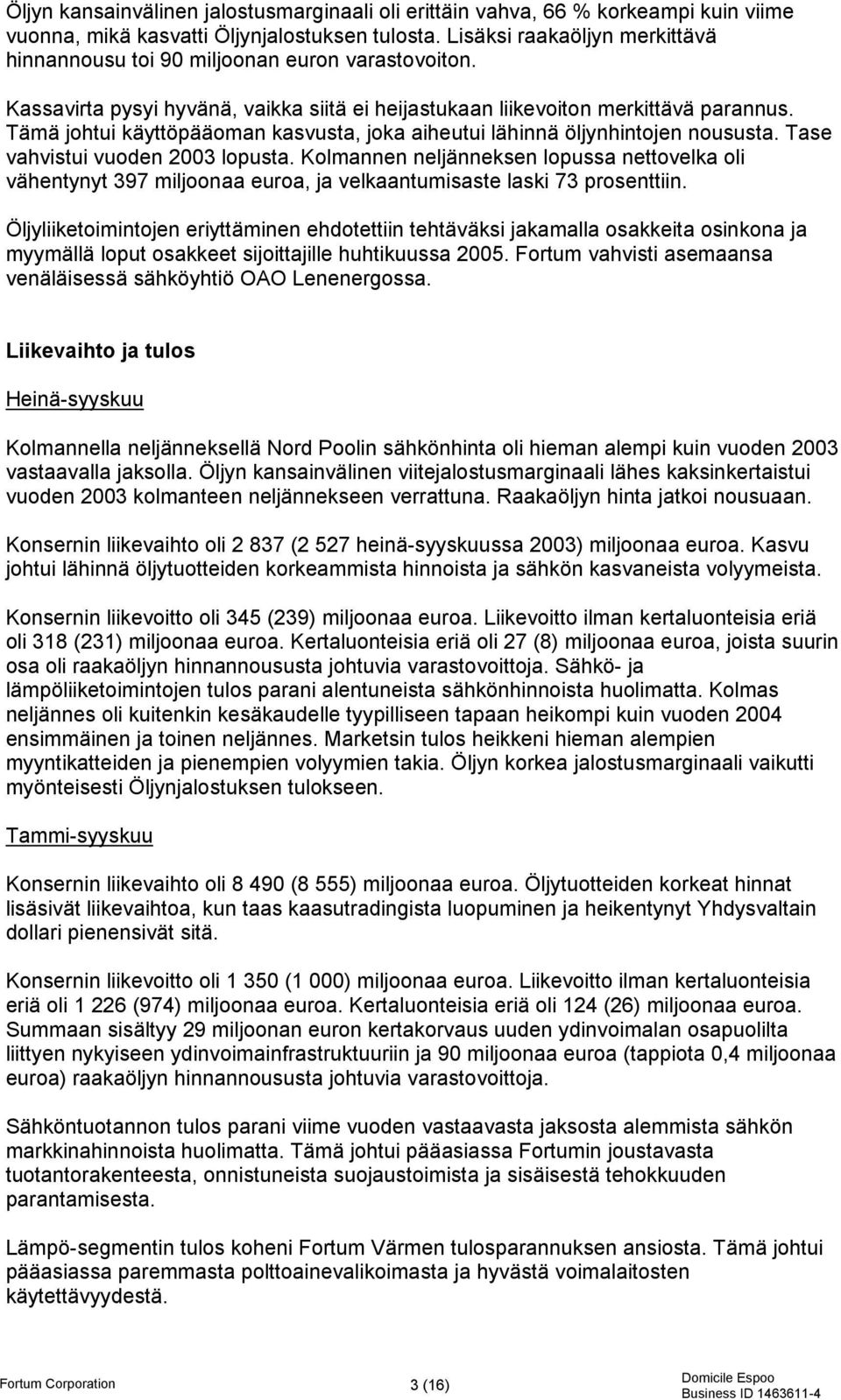 Tämä johtui käyttöpääoman kasvusta, joka aiheutui lähinnä öljynhintojen noususta. Tase vahvistui vuoden 2003 lopusta.