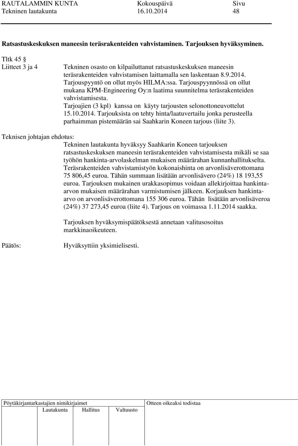 Tarjouspyynnössä on ollut mukana KPM-Engineering Oy:n laatima suunnitelma teräsrakenteiden vahvistamisesta. Tarjoajien (3 kpl) kanssa on käyty tarjousten selonottoneuvottelut 15.10.2014.