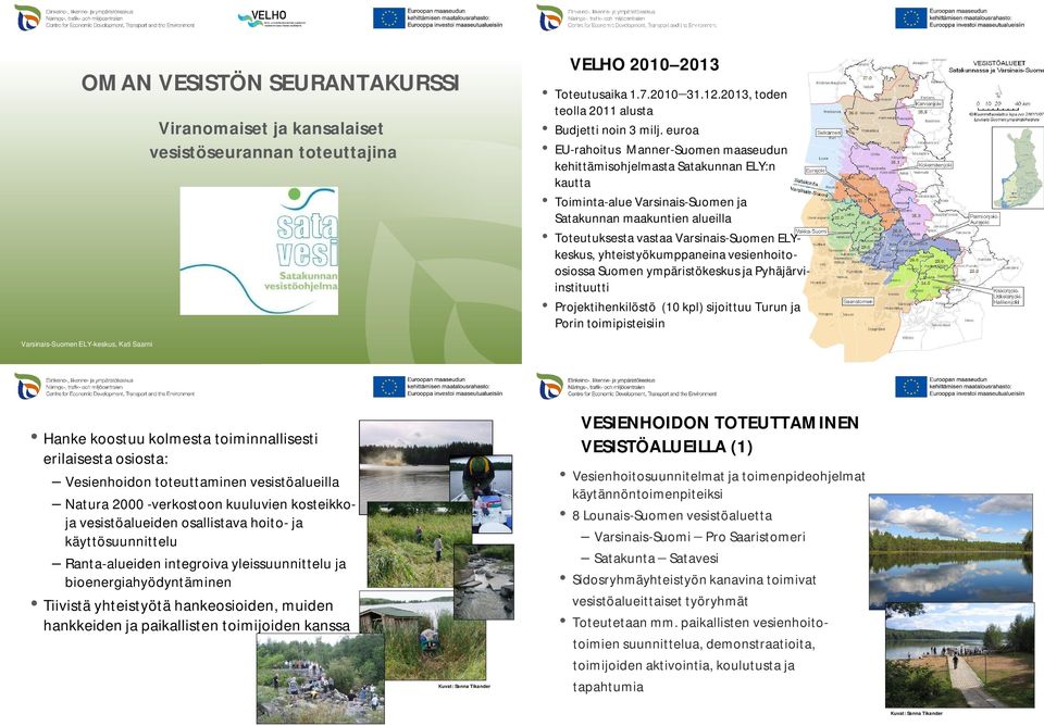 ELYkeskus, yhteistyökumppaneina vesienhoitoosiossa Suomen ympäristökeskus ja Pyhäjärviinstituutti Projektihenkilöstö (10 kpl) sijoittuu Turun ja Porin toimipisteisiin Varsinais-Suomen ELY-keskus,