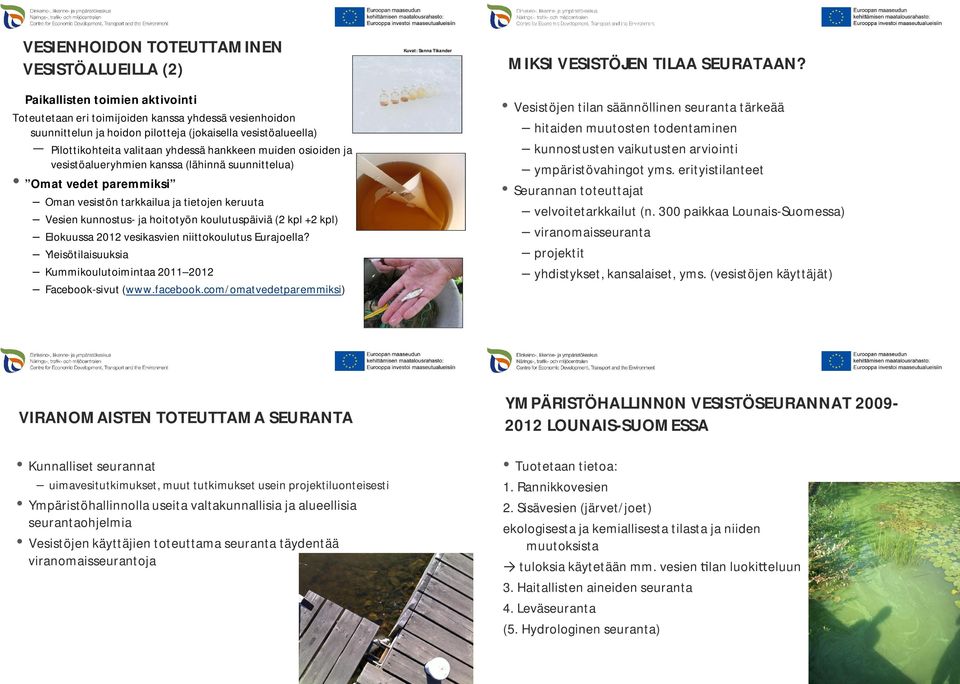 hoitotyön koulutuspäiviä (2 kpl +2 kpl) Elokuussa 2012 vesikasvien niittokoulutus Eurajoella? Yleisötilaisuuksia Kummikoulutoimintaa 2011 2012 Facebook-sivut (www.facebook.